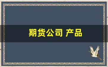 期货公司 产品(期货公司产品户对价交换)_https://www.luoxuangg888.com_科创板_第1张